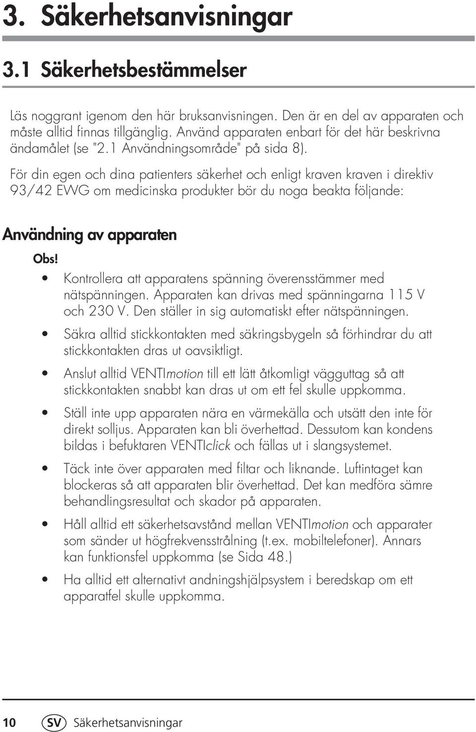 För din egen och dina patienters säkerhet och enligt kraven kraven i direktiv 93/42 EWG om medicinska produkter bör du noga beakta följande: Användning av apparaten Obs!