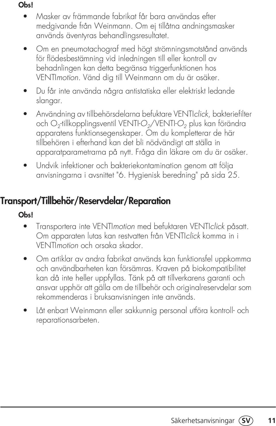 Vänd dig till Weinmann om du är osäker. Du får inte använda några antistatiska eller elektriskt ledande slangar.