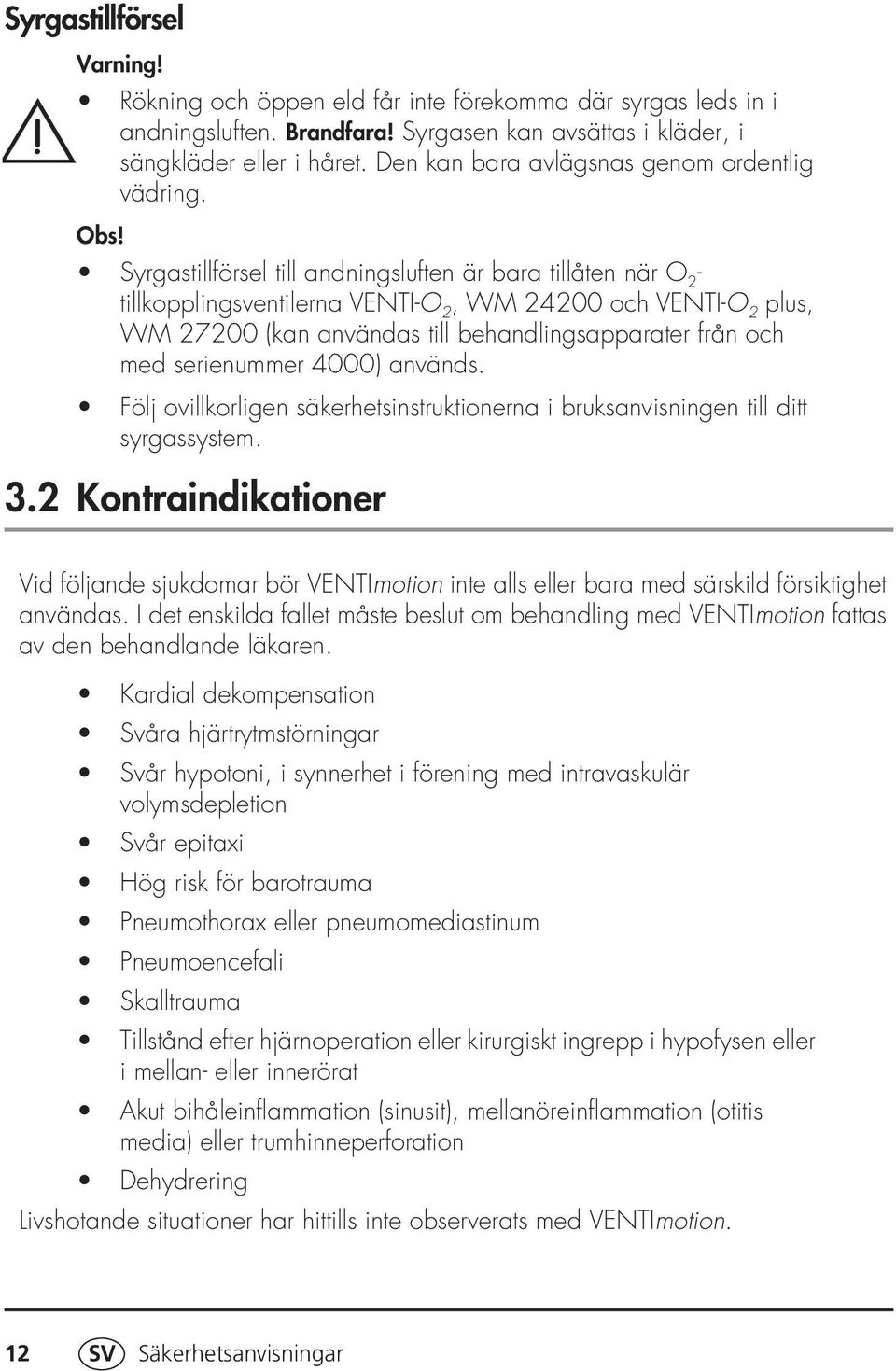 Syrgastillförsel till andningsluften är bara tillåten när O 2 - tillkopplingsventilerna VENTI-O 2, WM 24200 och VENTI-O 2 plus, WM 27200 (kan användas till behandlingsapparater från och med