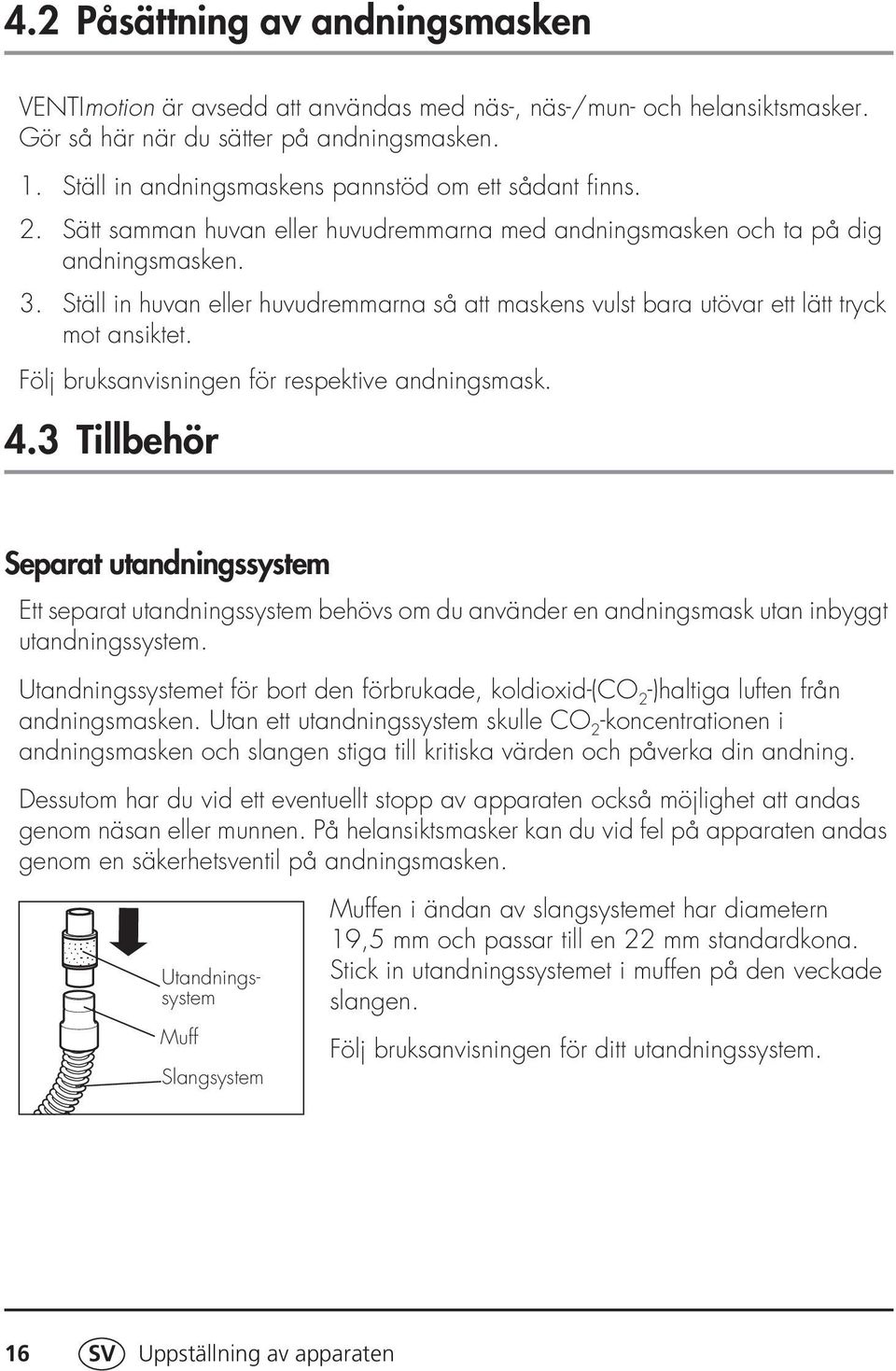 Ställ in huvan eller huvudremmarna så att maskens vulst bara utövar ett lätt tryck mot ansiktet. Följ bruksanvisningen för respektive andningsmask. 4.