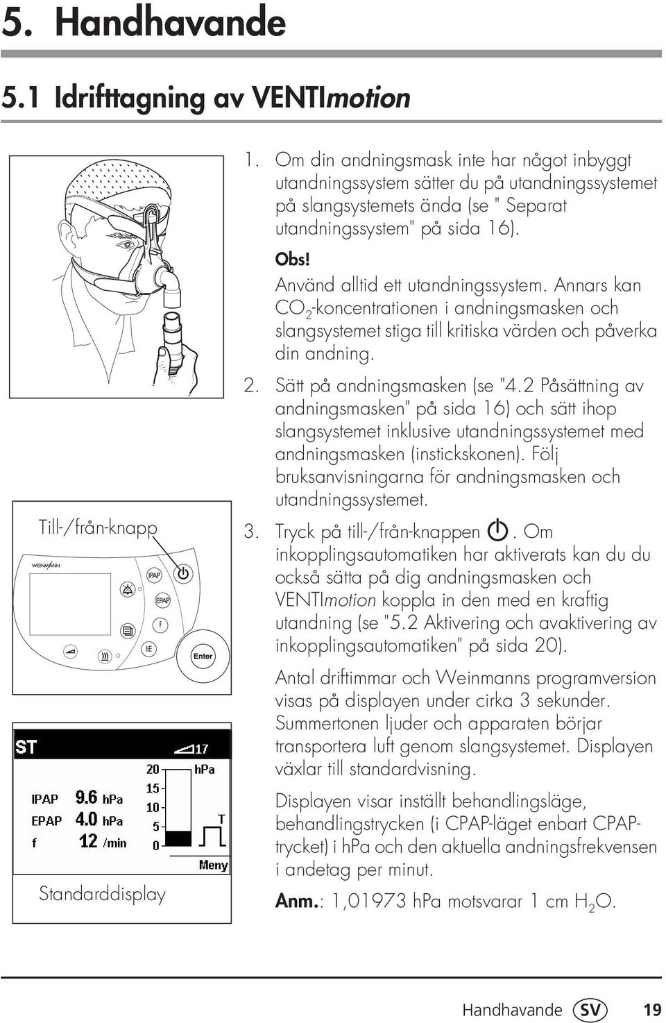 Annars kan CO 2 -koncentrationen i andningsmasken och slangsystemet stiga till kritiska värden och påverka din andning. 2. Sätt på andningsmasken (se "4.