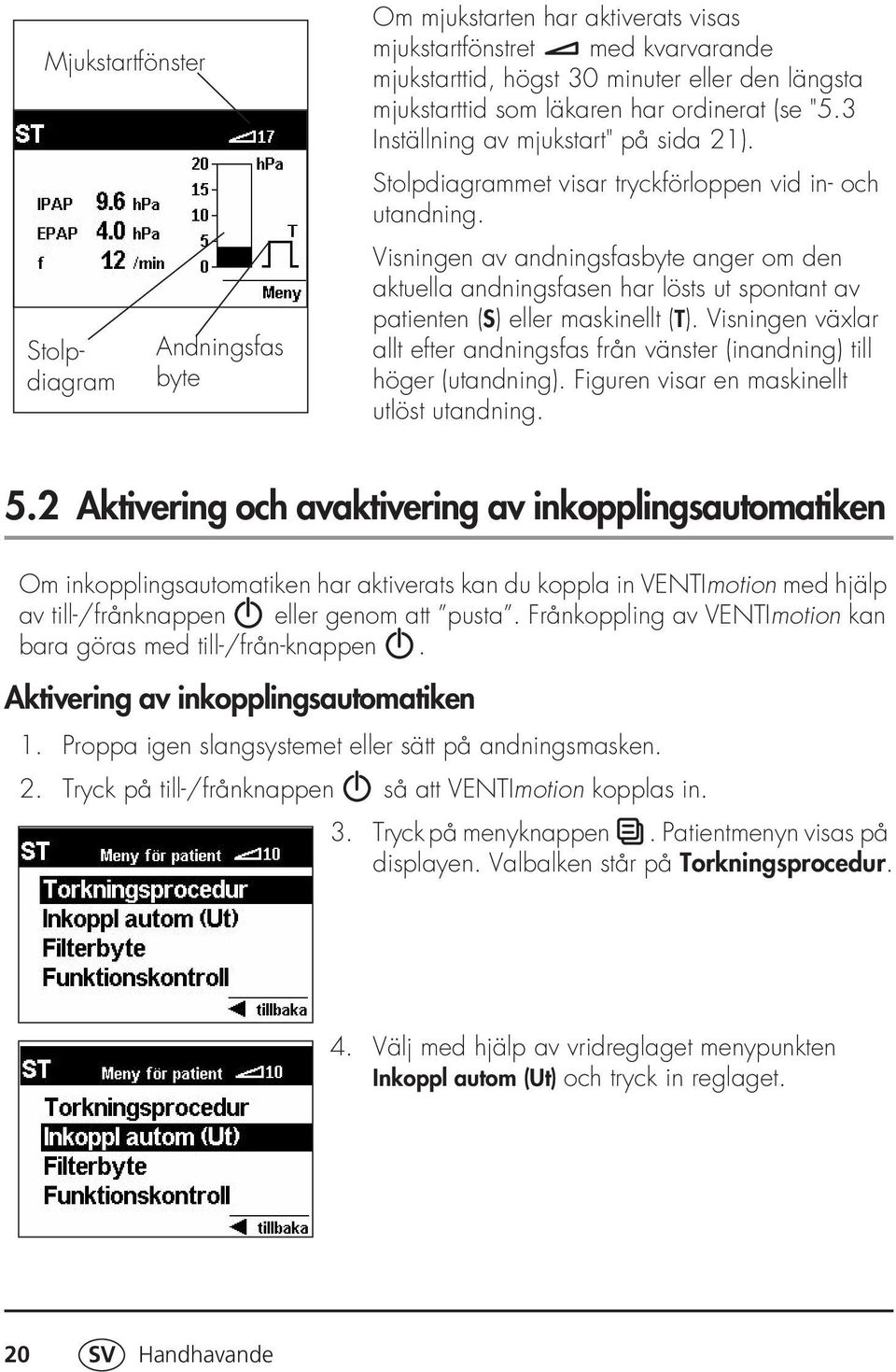 Visningen av andningsfasbyte anger om den aktuella andningsfasen har lösts ut spontant av patienten (S) eller maskinellt (T).