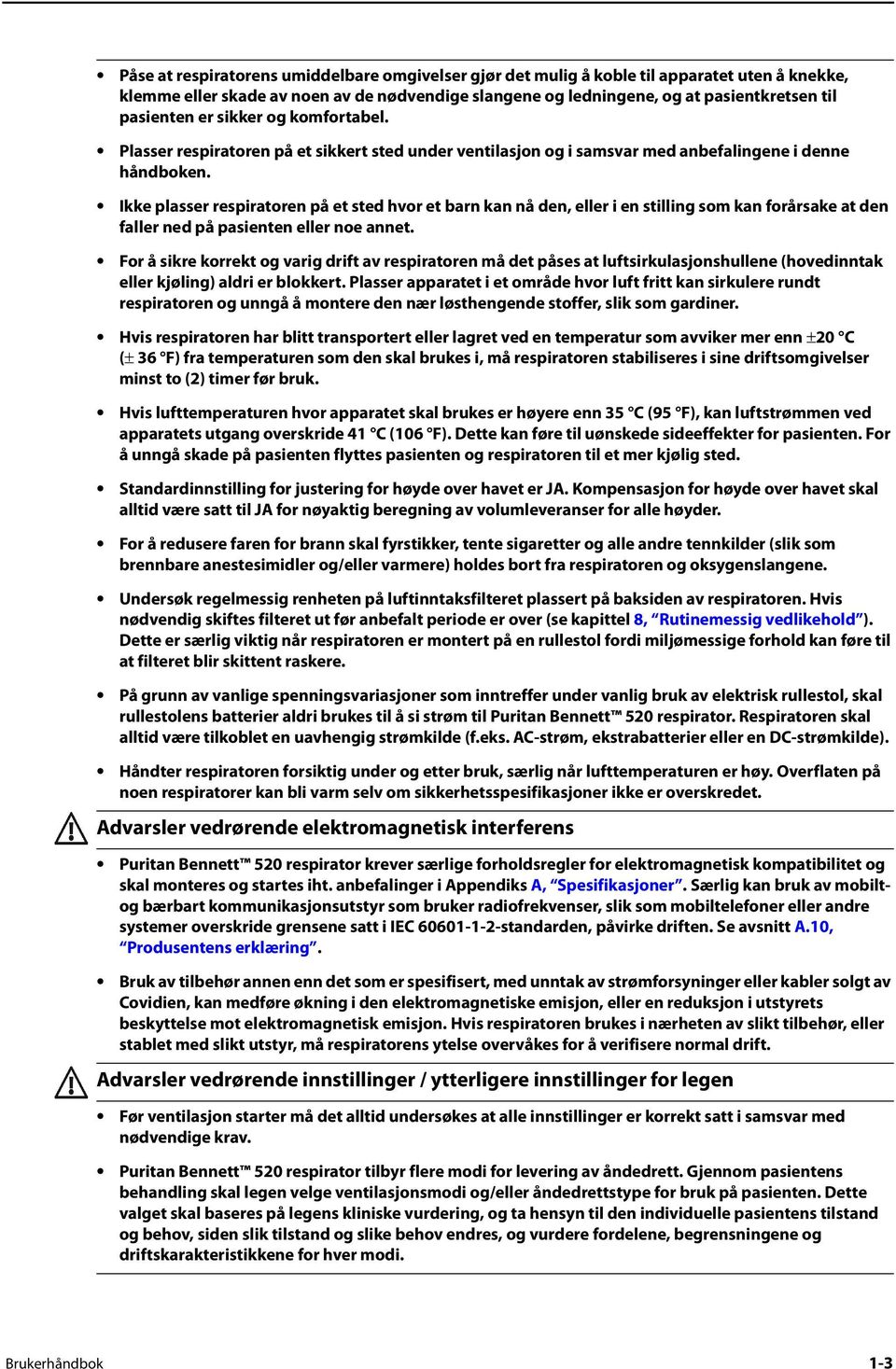 Ikke plasser respiratoren på et sted hvor et barn kan nå den, eller i en stilling som kan forårsake at den faller ned på pasienten eller noe annet.