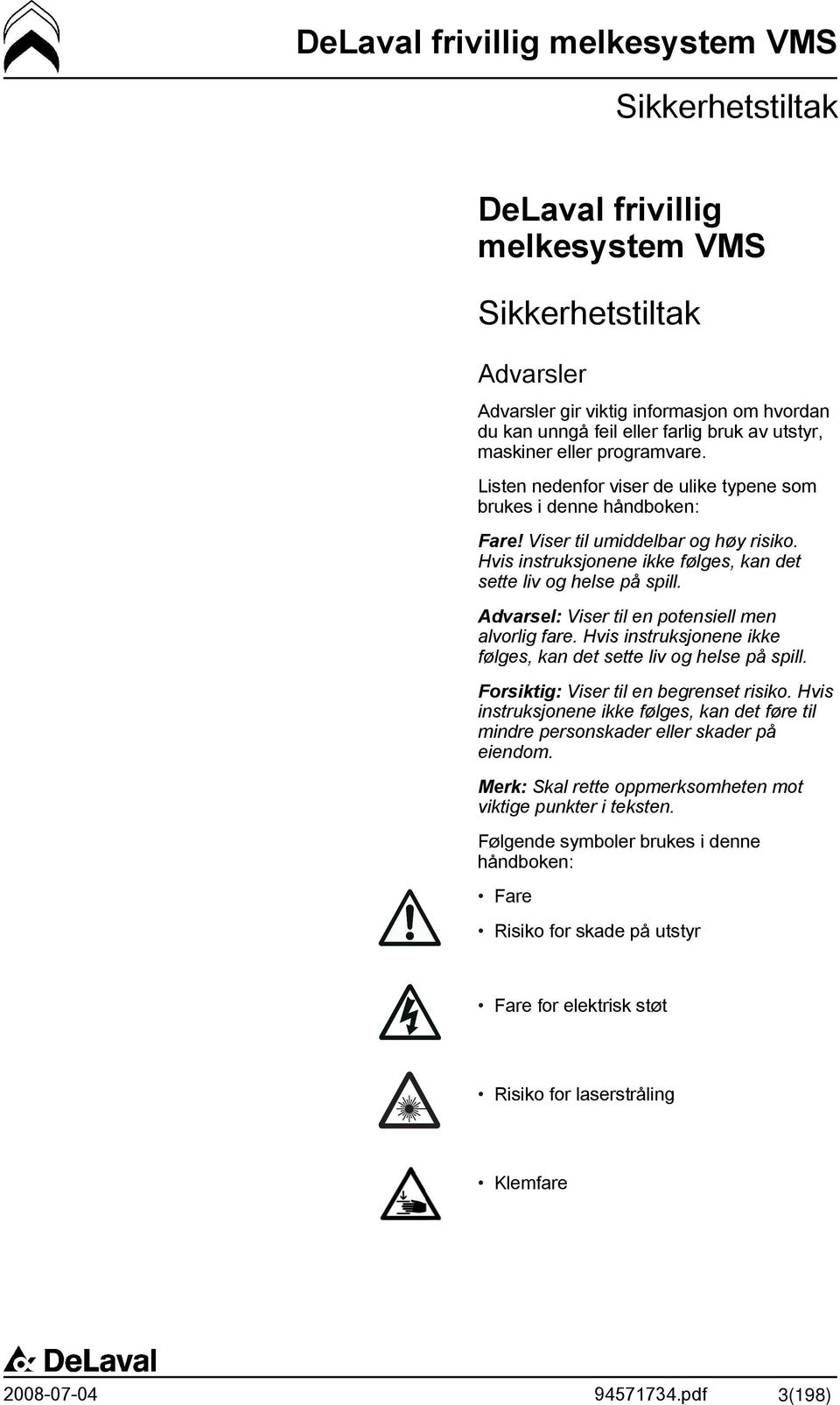 Advarsel: Viser til en potensiell men alvorlig fare. Hvis instruksjonene ikke følges, kan det sette liv og helse på spill. Forsiktig: Viser til en begrenset risiko.