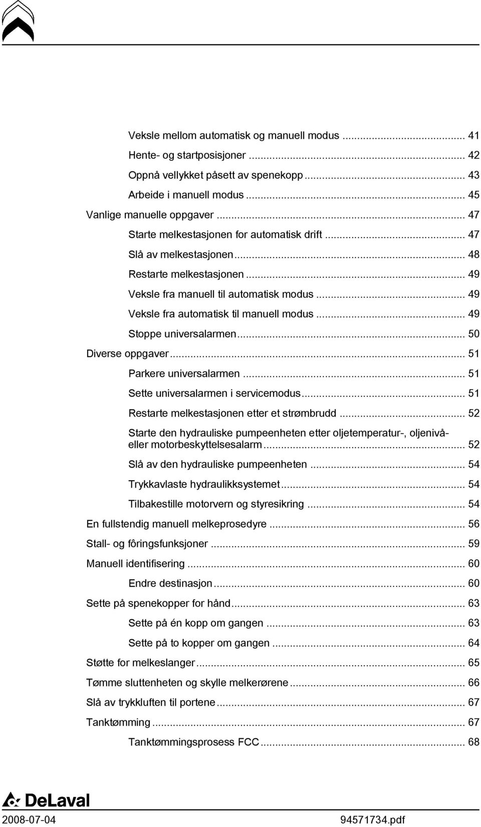 .. 49 Stoppe universalarmen... 50 Diverse oppgaver... 51 Parkere universalarmen... 51 Sette universalarmen i servicemodus... 51 Restarte melkestasjonen etter et strømbrudd.