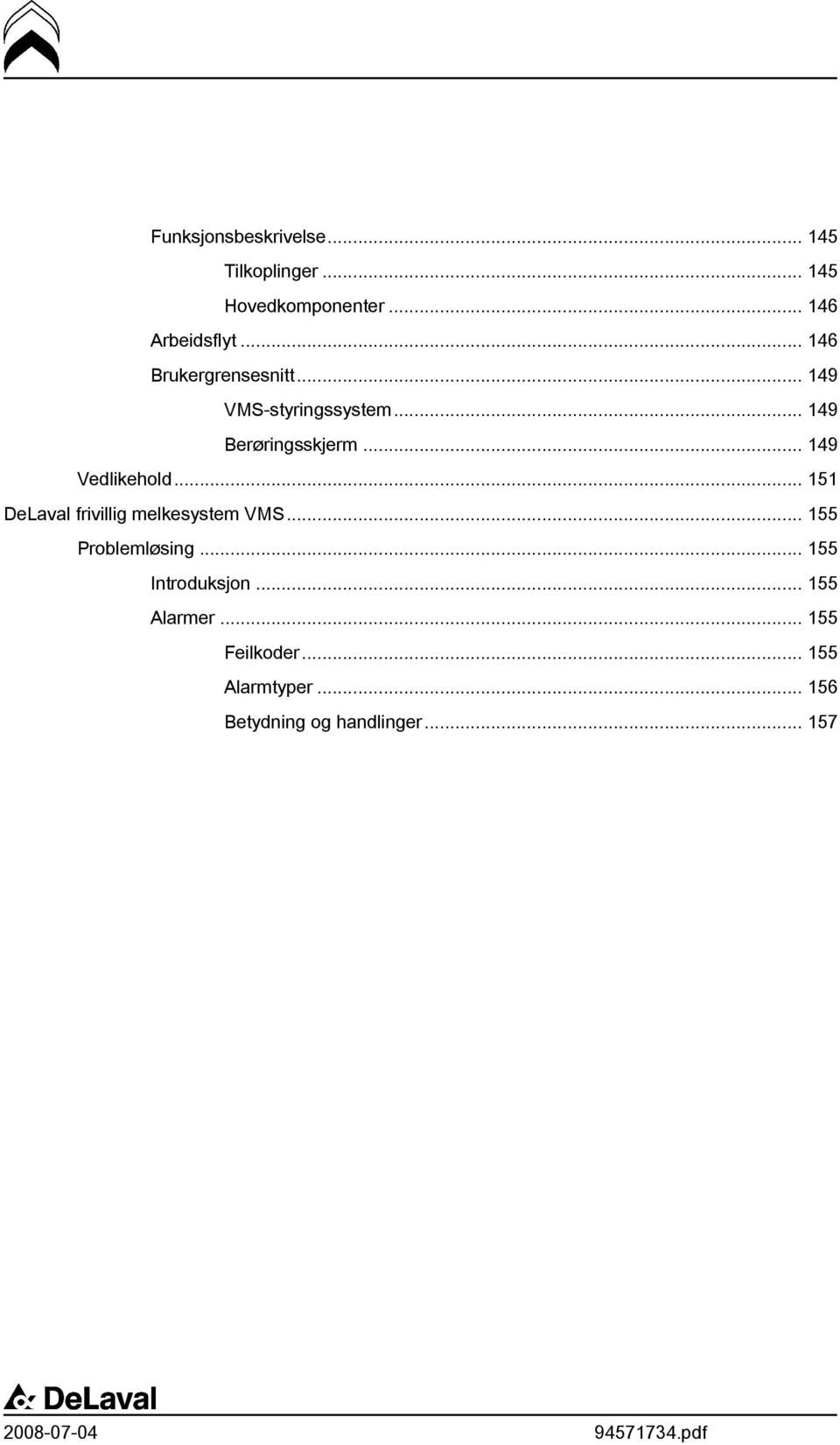 .. 149 Vedlikehold... 151 DeLaval frivillig melkesystem VMS... 155 Problemløsing.