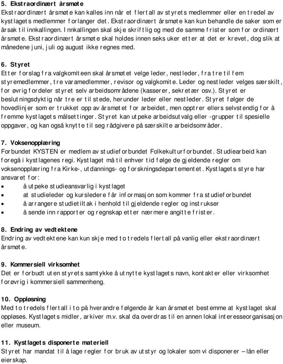 Ekstraordinært årsmøte skal holdes innen seks uker etter at det er krevet, dog slik at månedene juni, juli og august ikke regnes med. 6.