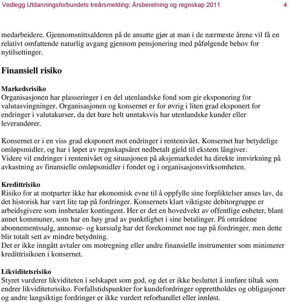 Finansiell risiko Markedsrisiko Organisasjonen har plasseringer i en del utenlandske fond som gir eksponering for valutasvingninger.