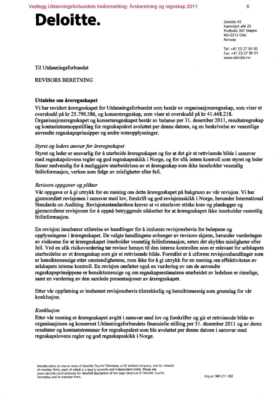 no Uttalelseom årsregnskapet Vi har revidert årsregnskapet for Utdanningsforbundet som består av organisasjonsregnskap, som viser et overskudd på kr 25.790.