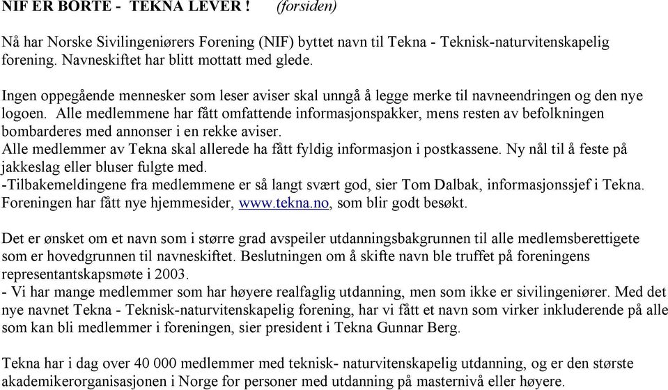 Alle medlemmene har fått omfattende informasjonspakker, mens resten av befolkningen bombarderes med annonser i en rekke aviser.