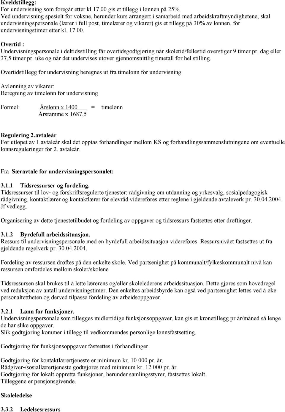 lønnen, for undervisningstimer etter kl. 17.00. Overtid : Undervisningspersonale i deltidsstilling får overtidsgodtgjøring når skoletid/fellestid overstiger 9 timer pr. dag eller 37,5 timer pr.