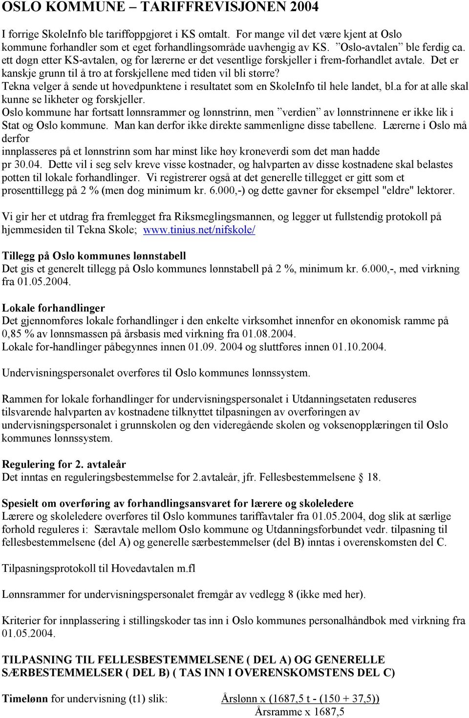 Tekna velger å sende ut hovedpunktene i resultatet som en SkoleInfo til hele landet, bl.a for at alle skal kunne se likheter og forskjeller.