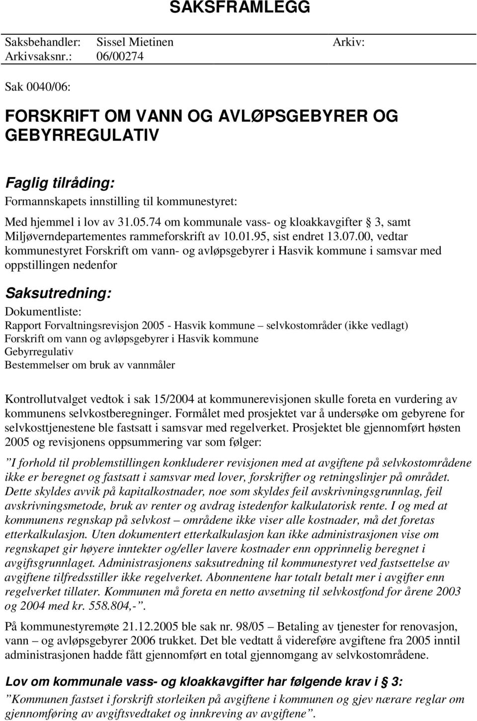 00, vedtar kommunestyret Forskrift om vann- og avløpsgebyrer i Hasvik kommune i samsvar med oppstillingen nedenfor Dokumentliste: Rapport Forvaltningsrevisjon 2005 - Hasvik kommune selvkostområder