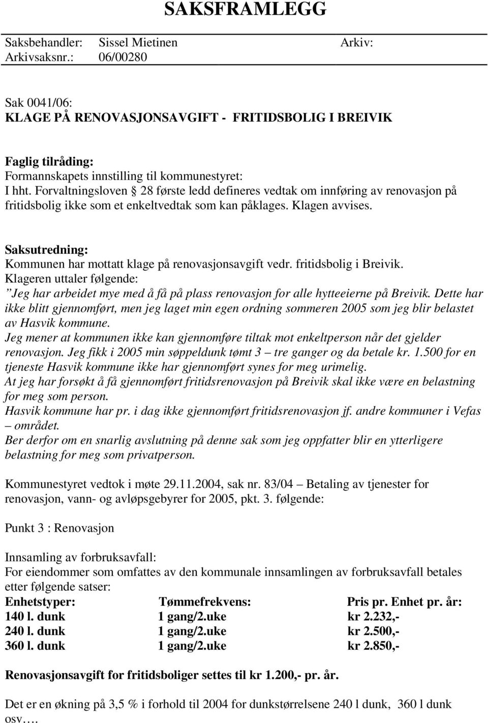 Kommunen har mottatt klage på renovasjonsavgift vedr. fritidsbolig i Breivik. Klageren uttaler følgende: Jeg har arbeidet mye med å få på plass renovasjon for alle hytteeierne på Breivik.