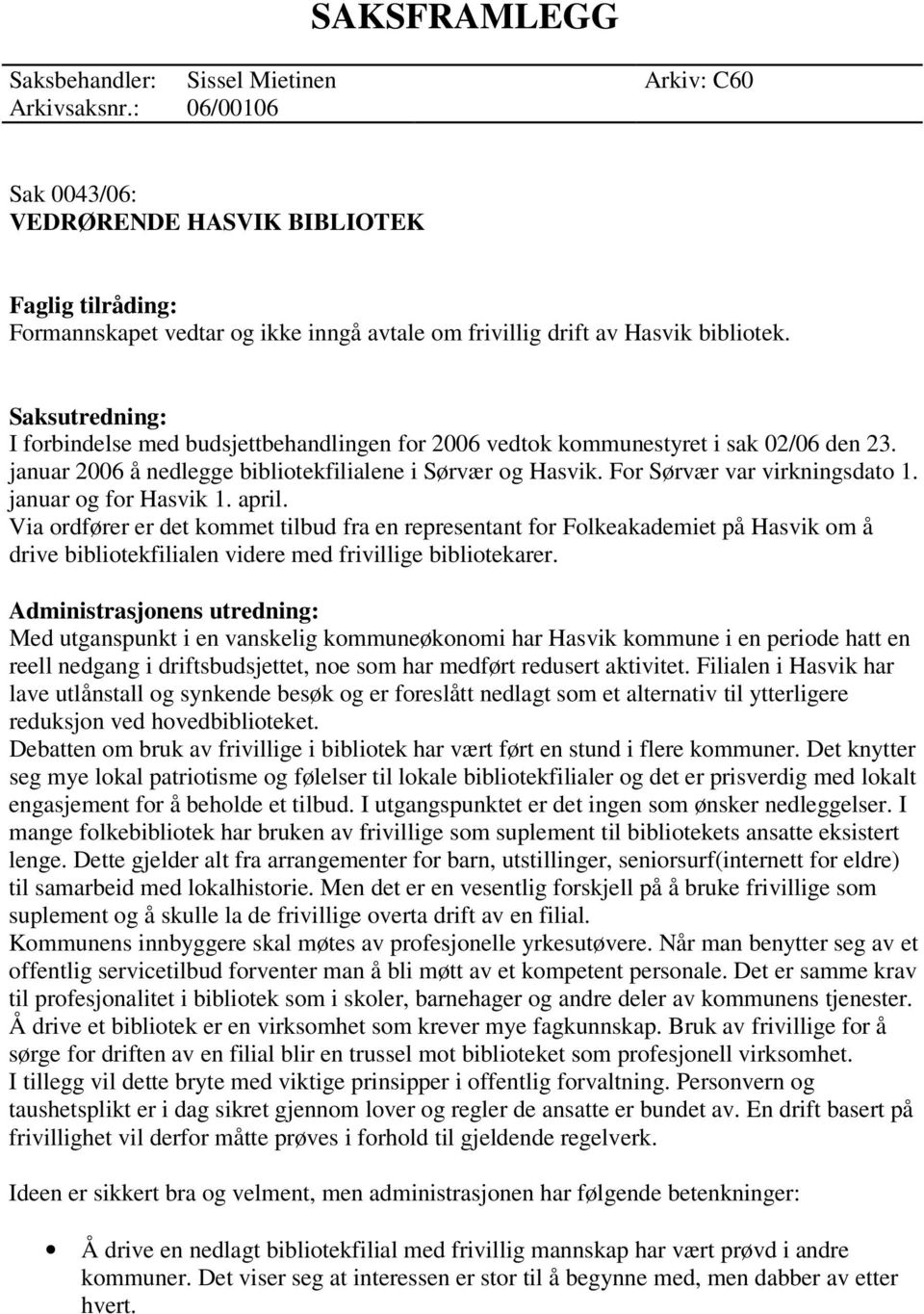 januar og for Hasvik 1. april. Via ordfører er det kommet tilbud fra en representant for Folkeakademiet på Hasvik om å drive bibliotekfilialen videre med frivillige bibliotekarer.