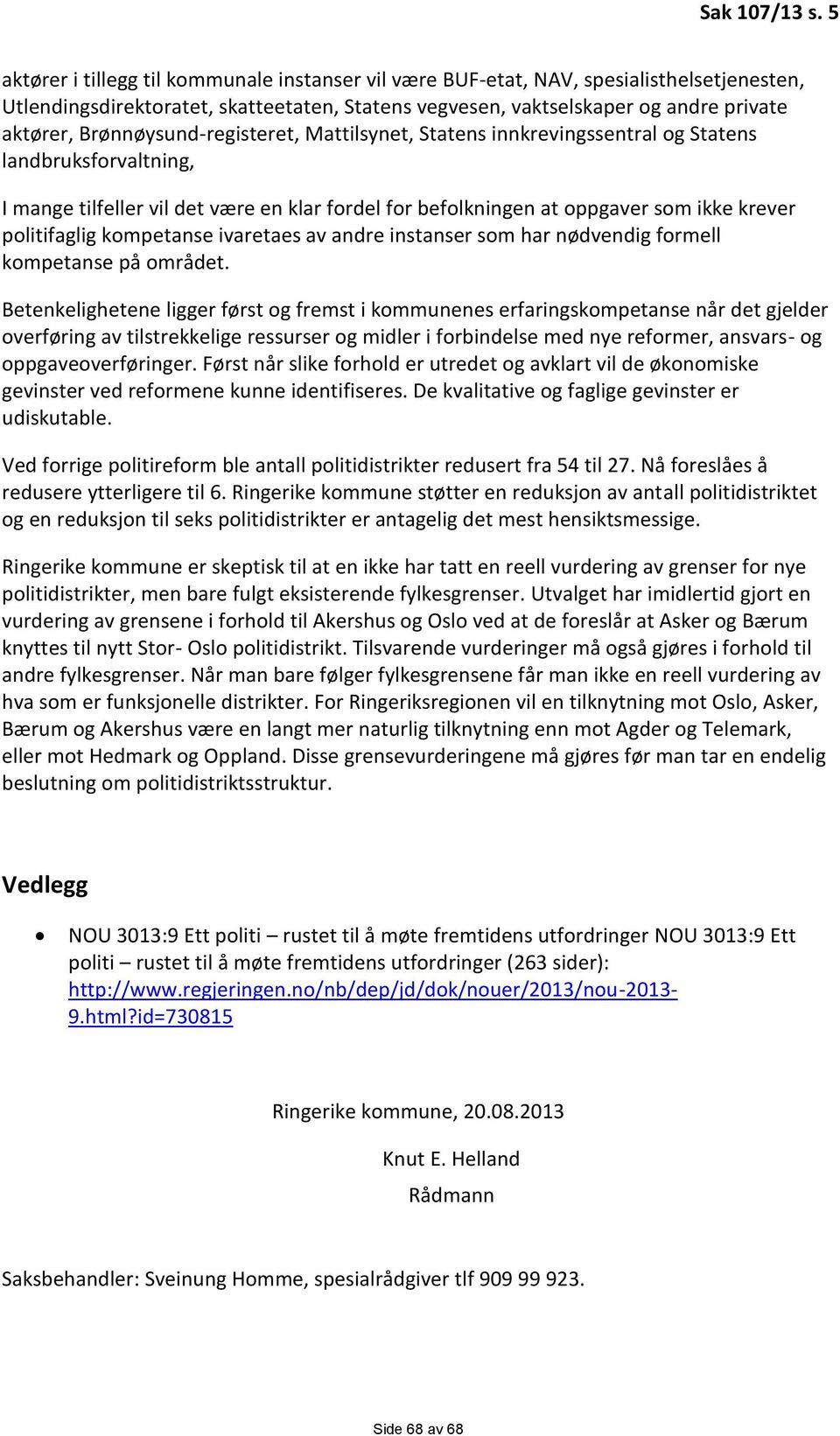 Brønnøysund-registeret, Mattilsynet, Statens innkrevingssentral og Statens landbruksforvaltning, I mange tilfeller vil det være en klar fordel for befolkningen at oppgaver som ikke krever