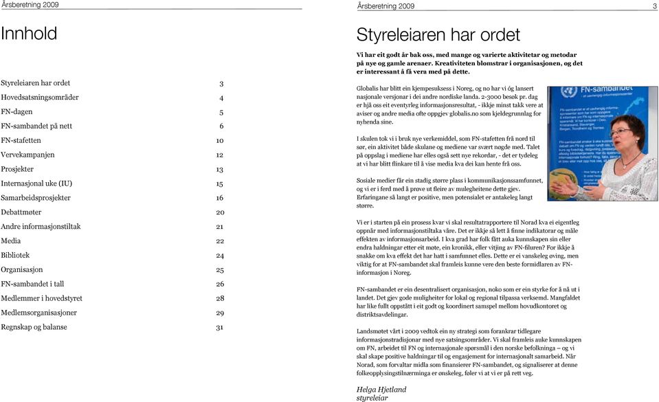 balanse 31 Styreleiaren har ordet Vi har eit godt år bak oss, med mange og varierte aktivitetar og metodar på nye og gamle arenaer.