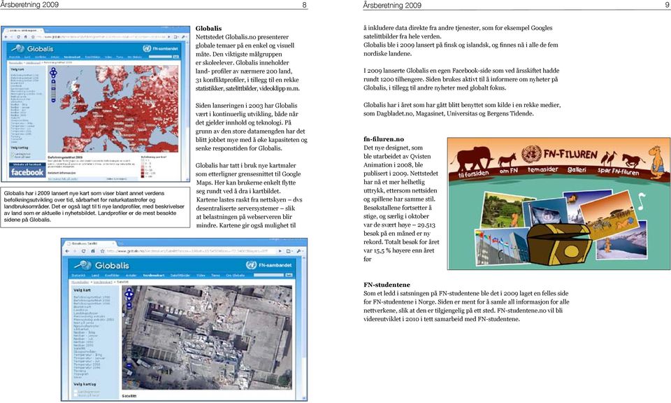 Globalis ble i 2009 lansert på finsk og islandsk, og finnes nå i alle de fem nordiske landene. I 2009 lanserte Globalis en egen Facebook-side som ved årsskiftet hadde rundt 1200 tilhengere.