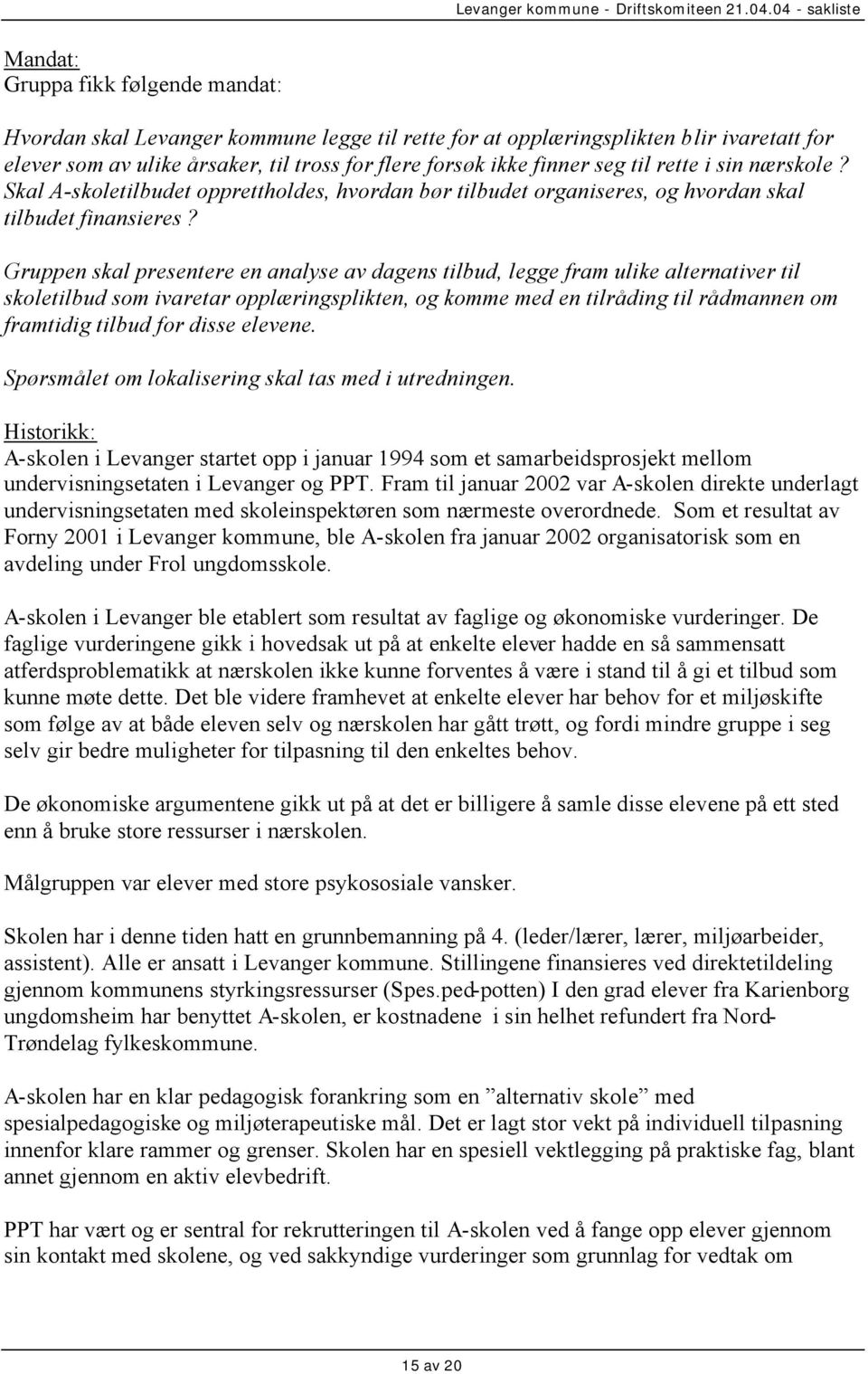 Gruppen skal presentere en analyse av dagens tilbud, legge fram ulike alternativer til skoletilbud som ivaretar opplæringsplikten, og komme med en tilråding til rådmannen om framtidig tilbud for