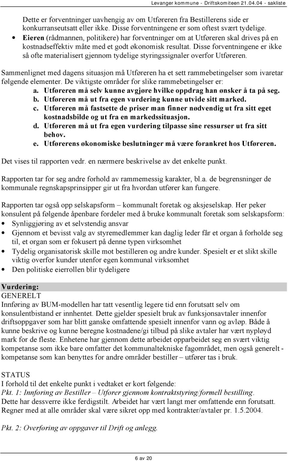 Disse forventningene er ikke så ofte materialisert gjennom tydelige styringssignaler overfor Utføreren.