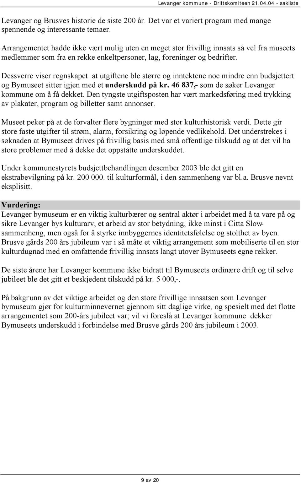 Dessverre viser regnskapet at utgiftene ble større og inntektene noe mindre enn budsjettert og Bymuseet sitter igjen med et underskudd på kr. 46 837,- som de søker Levanger kommune om å få dekket.