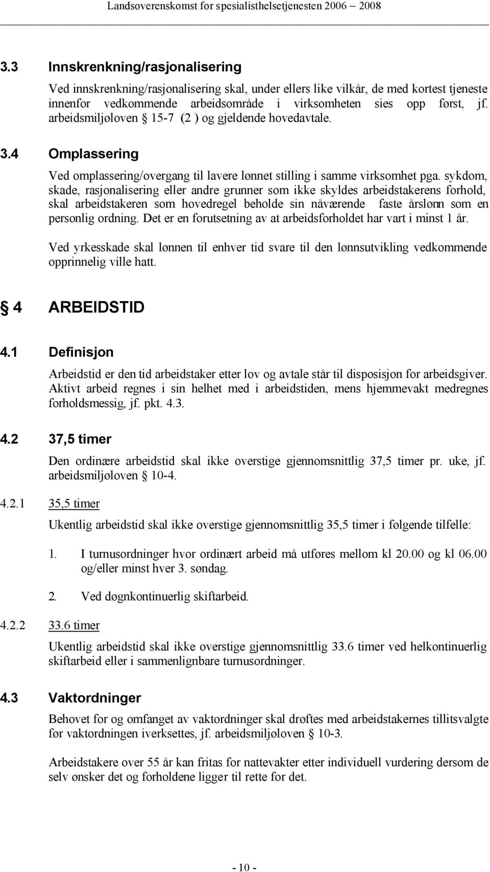 sykdom, skade, rasjonalisering eller andre grunner som ikke skyldes arbeidstakerens forhold, skal arbeidstakeren som hovedregel beholde sin nåværende faste årslønn som en personlig ordning.