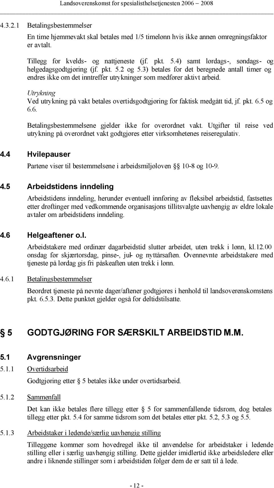 Utrykning Ved utrykning på vakt betales overtidsgodtgjøring for faktisk medgått tid, jf. pkt. 6.5 og 6.6. Betalingsbestemmelsene gjelder ikke for overordnet vakt.