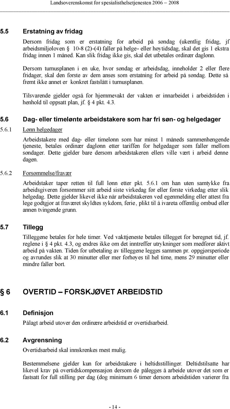 Dersom turnusplanen i en uke, hvor søndag er arbeidsdag, inneholder 2 eller flere fridager, skal den første av dem anses som erstatning for arbeid på søndag.