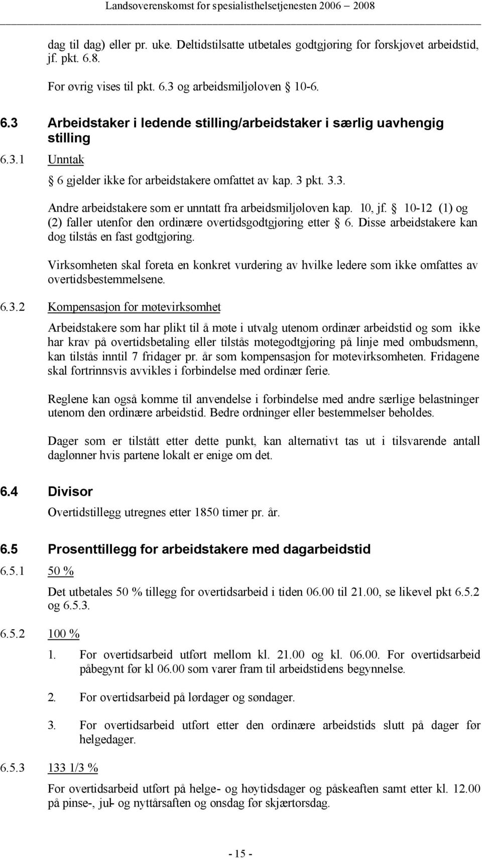 10-12 (1) og (2) faller utenfor den ordinære overtidsgodtgjøring etter 6. Disse arbeidstakere kan dog tilstås en fast godtgjøring.