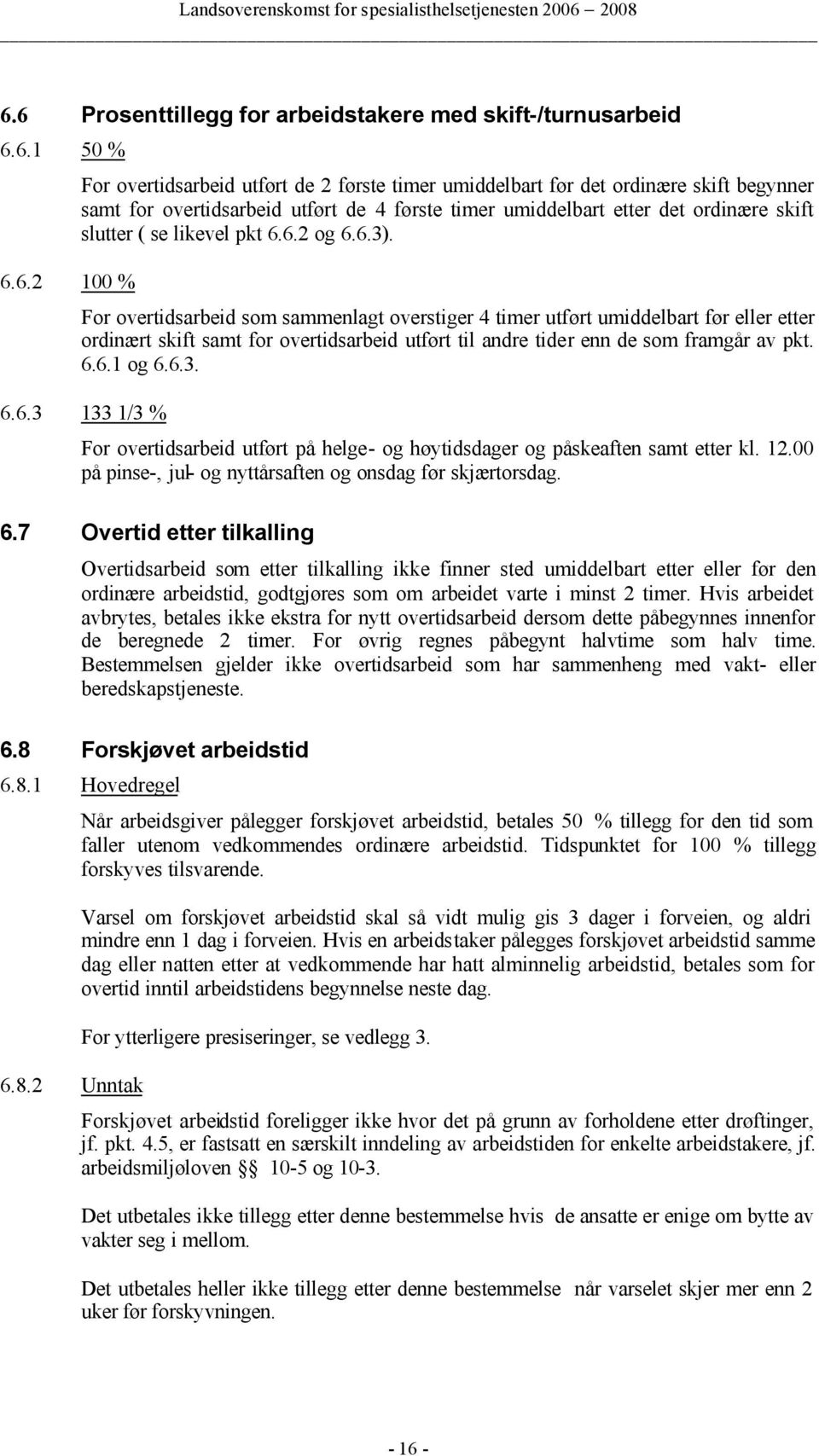 For overtidsarbeid som sammenlagt overstiger 4 timer utført umiddelbart før eller etter ordinært skift samt for overtidsarbeid utført til andre tider enn de som framgår av pkt. 6.