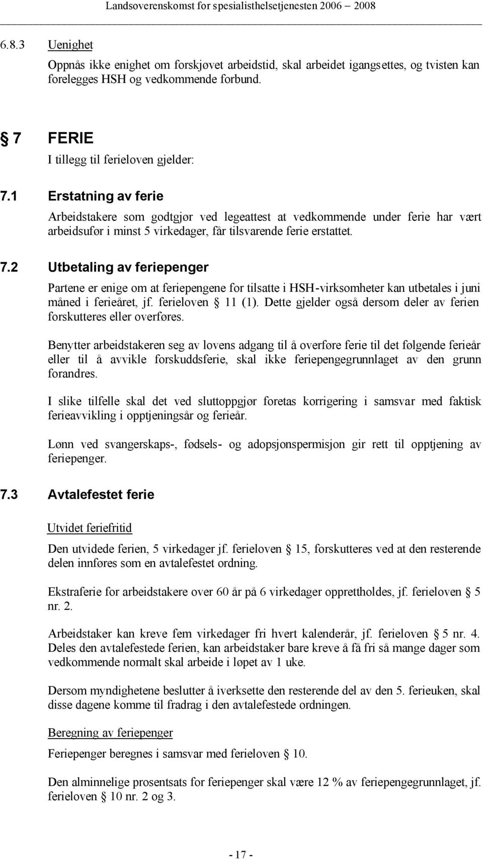 2 Utbetaling av feriepenger Partene er enige om at feriepengene for tilsatte i HSH-virksomheter kan utbetales i juni måned i ferieåret, jf. ferieloven 11 (1).