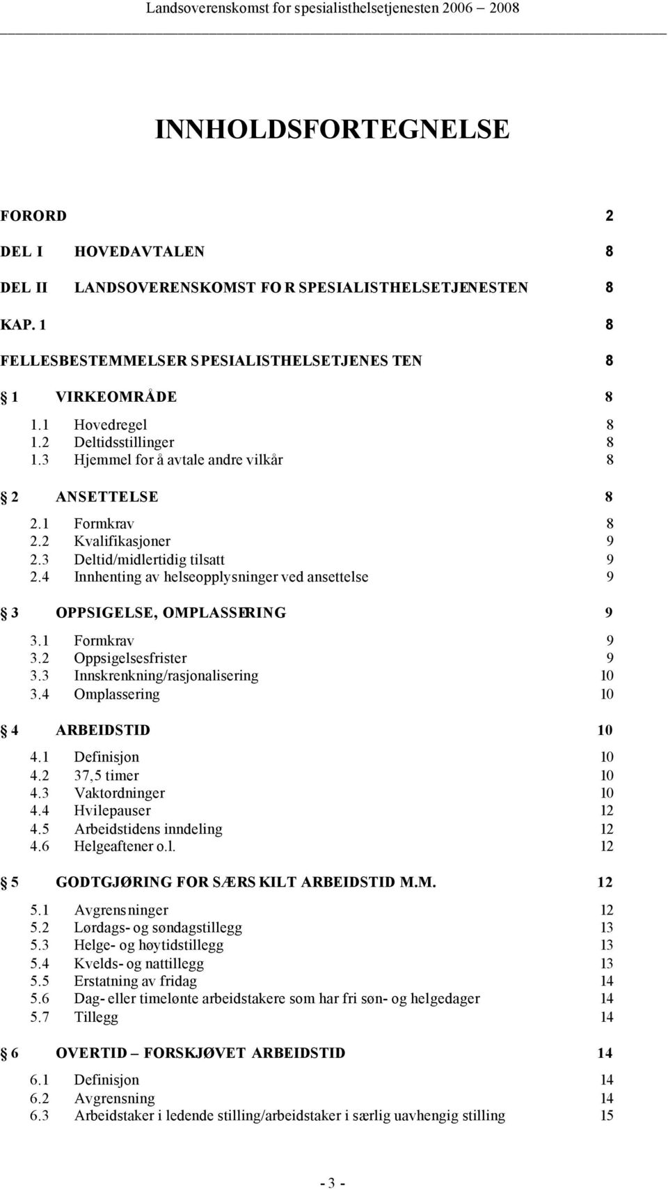 4 Innhenting av helseopplysninger ved ansettelse 9 9 3 OPPSIGELSE, OMPLASSERING 9 3.1 Formkrav 9 3.2 Oppsigelsesfrister 9 3.3 Innskrenkning/rasjonalisering 10 3.4 Omplassering 10 4 ARBEIDSTID 10 4.