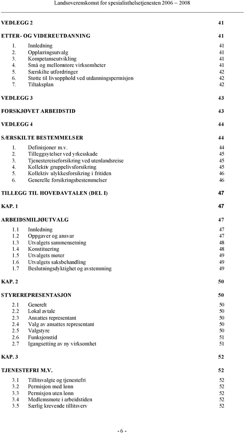 Tilleggsytelser ved yrkesskade 45 3. Tjenestereiseforsikring ved utenlandsreise 45 4. Kollektiv gruppelivsforsikring 45 5. Kollektiv ulykkesforsikring i fritiden 46 6.