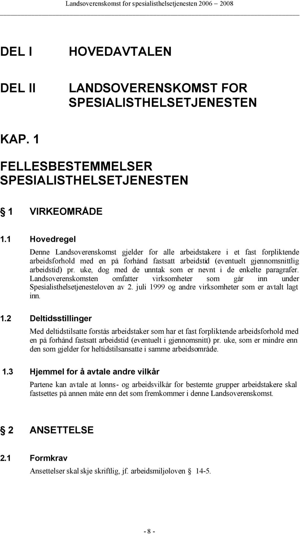 uke, dog med de unntak som er nevnt i de enkelte paragrafer. Landsoverenskomsten omfatter virksomheter som går inn under Spesialisthelsetjenesteloven av 2.