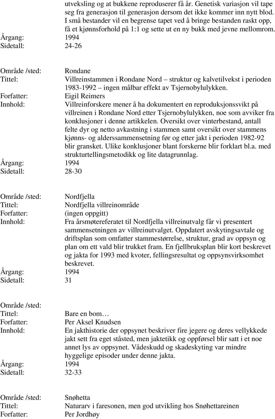 Sidetall: 24-26 Sidetall: 28-30 Rondane Villreinstammen i Rondane Nord struktur og kalvetilvekst i perioden 1983-1992 ingen målbar effekt av Tsjernobylulykken.