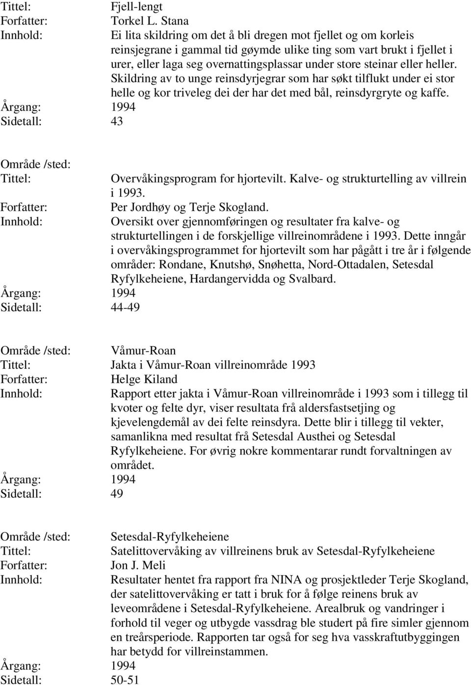 steinar eller heller. Skildring av to unge reinsdyrjegrar som har søkt tilflukt under ei stor helle og kor triveleg dei der har det med bål, reinsdyrgryte og kaffe.