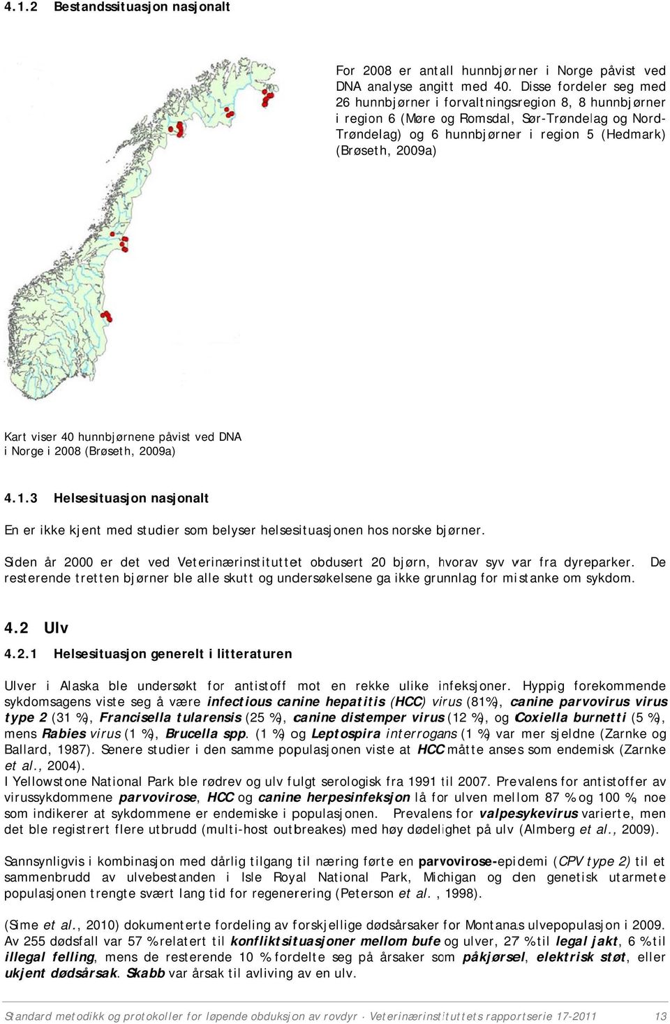 Kart viser 40 hunnbjørnene påvist ved DNA i Norge i 2008 (Brøseth, 2009a) 4.1.3 Helsesituasjon nasjonalt En er ikke kjent med studier som belyser helsesituasjonen hos norske bjørner.