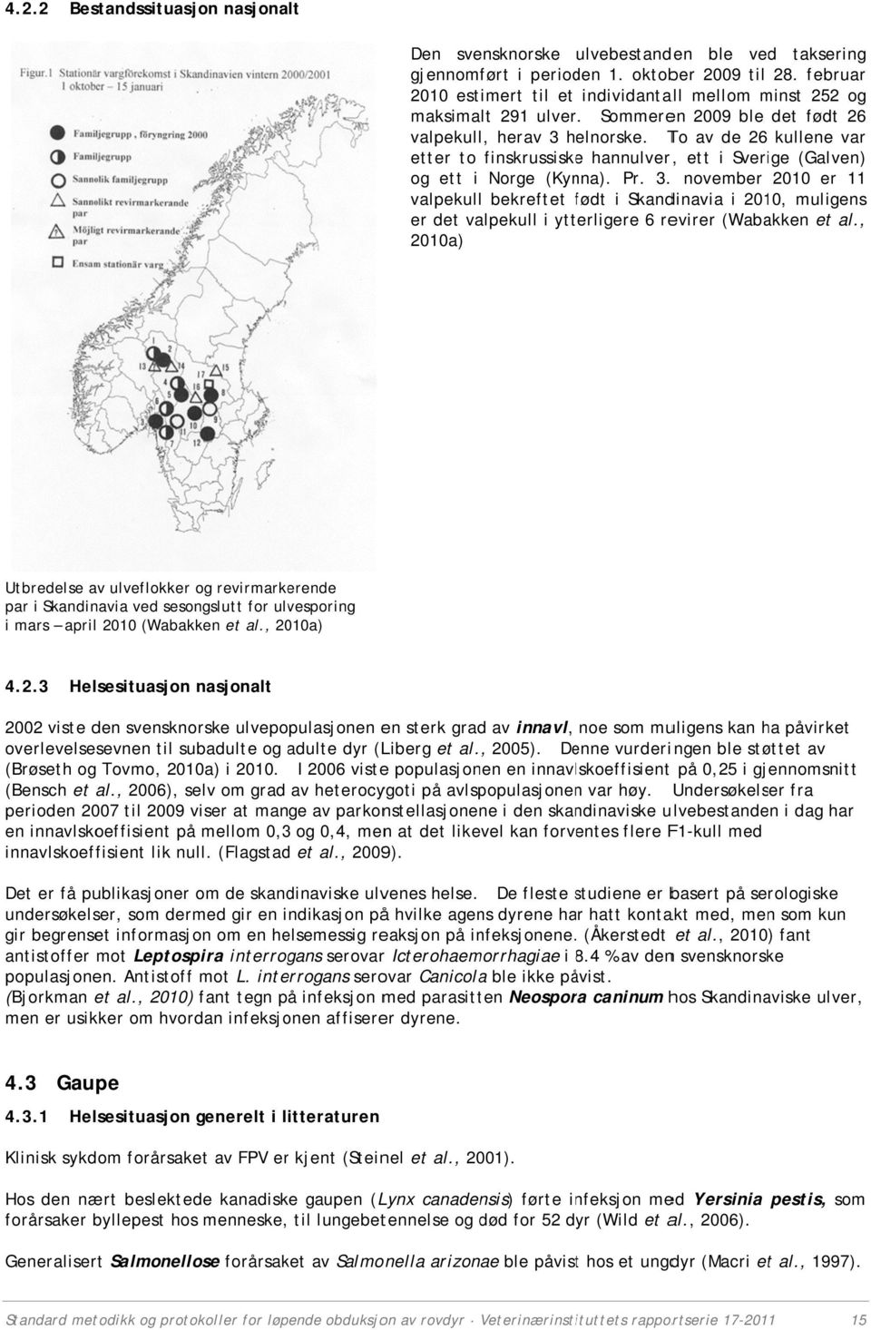 To av de 26 kullene var etter to finskrussiskee hannulver, ett i Sverige (Galven) og ett i Norge (Kynna). Pr. 3.