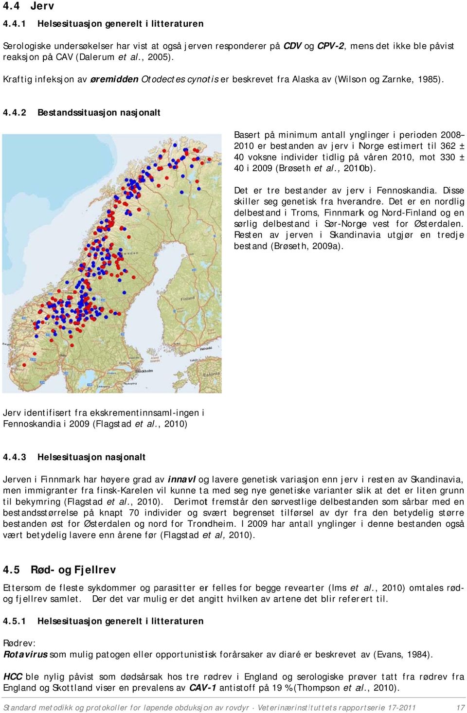 4.2 Bestandssituasjon nasjonalt Basert på minimum antall ynglinger i perioden 2008 2010 er bestanden av jerv i Norge estimert til 362 ± 40 voksne individer tidlig på våren 2010, mot 330 ± 40 i 2009