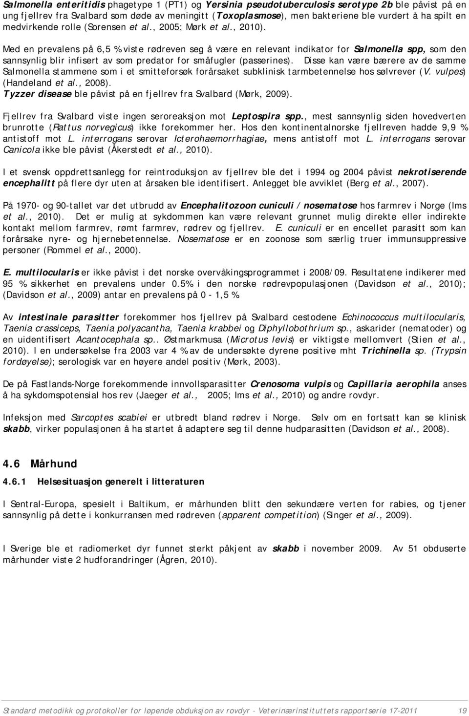 Med en prevalens på 6,5 % viste rødreven seg å være en relevant indikator for Salmonella spp, som den sannsynlig blir infisert av som predator for småfugler (passerines).