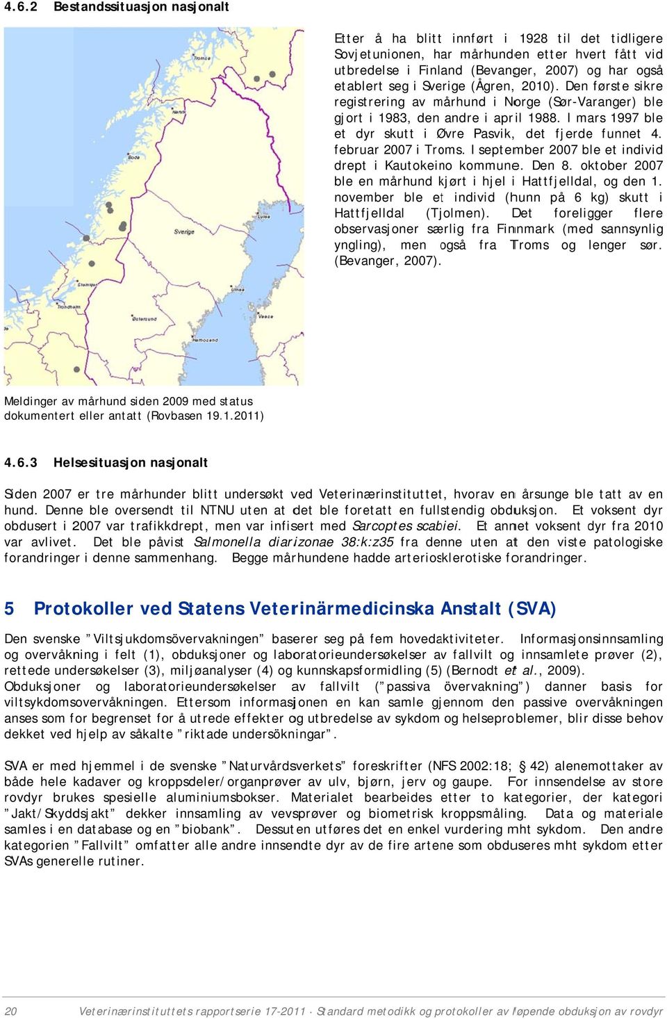 I mars 1997 ble et dyr skutt i Øvre Ø Pasvik,, det fjerdee funnet 4. februar 2007 i Troms. I september 2007 ble et individd drept i Kautokeino kommune. Den 8.