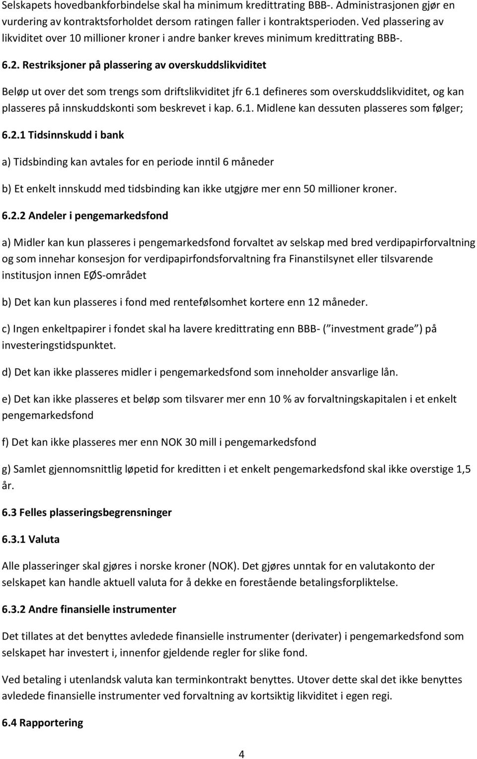 Restriksjoner på plassering av overskuddslikviditet Beløp ut over det som trengs som driftslikviditet jfr 6.