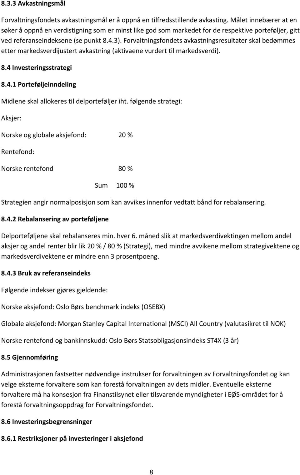 Forvaltningsfondets avkastningsresultater skal bedømmes etter markedsverdijustert avkastning (aktivaene vurdert til markedsverdi). 8.4 