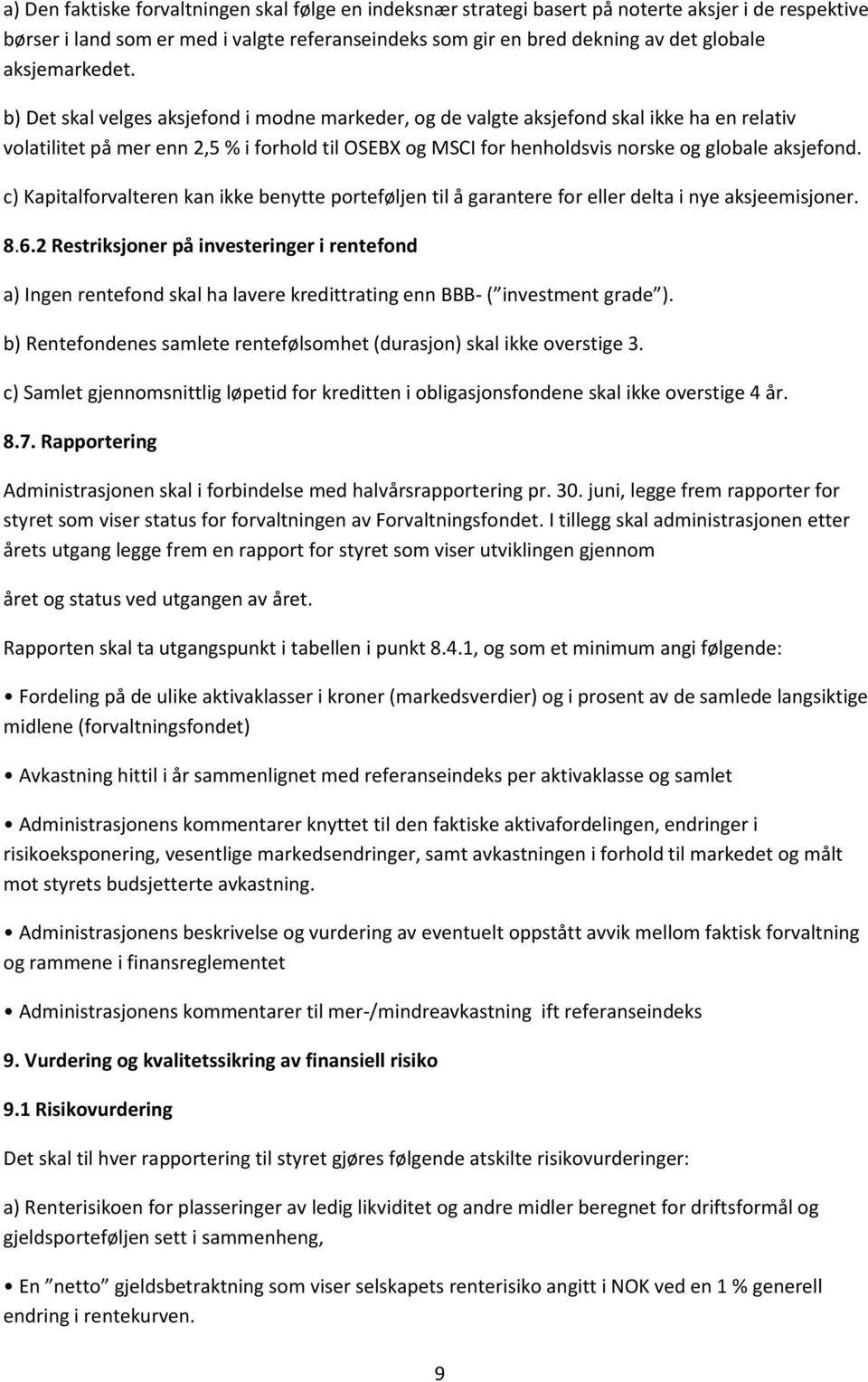 b) Det skal velges aksjefond i modne markeder, og de valgte aksjefond skal ikke ha en relativ volatilitet på mer enn 2,5 % i forhold til OSEBX og MSCI for henholdsvis norske og globale aksjefond.