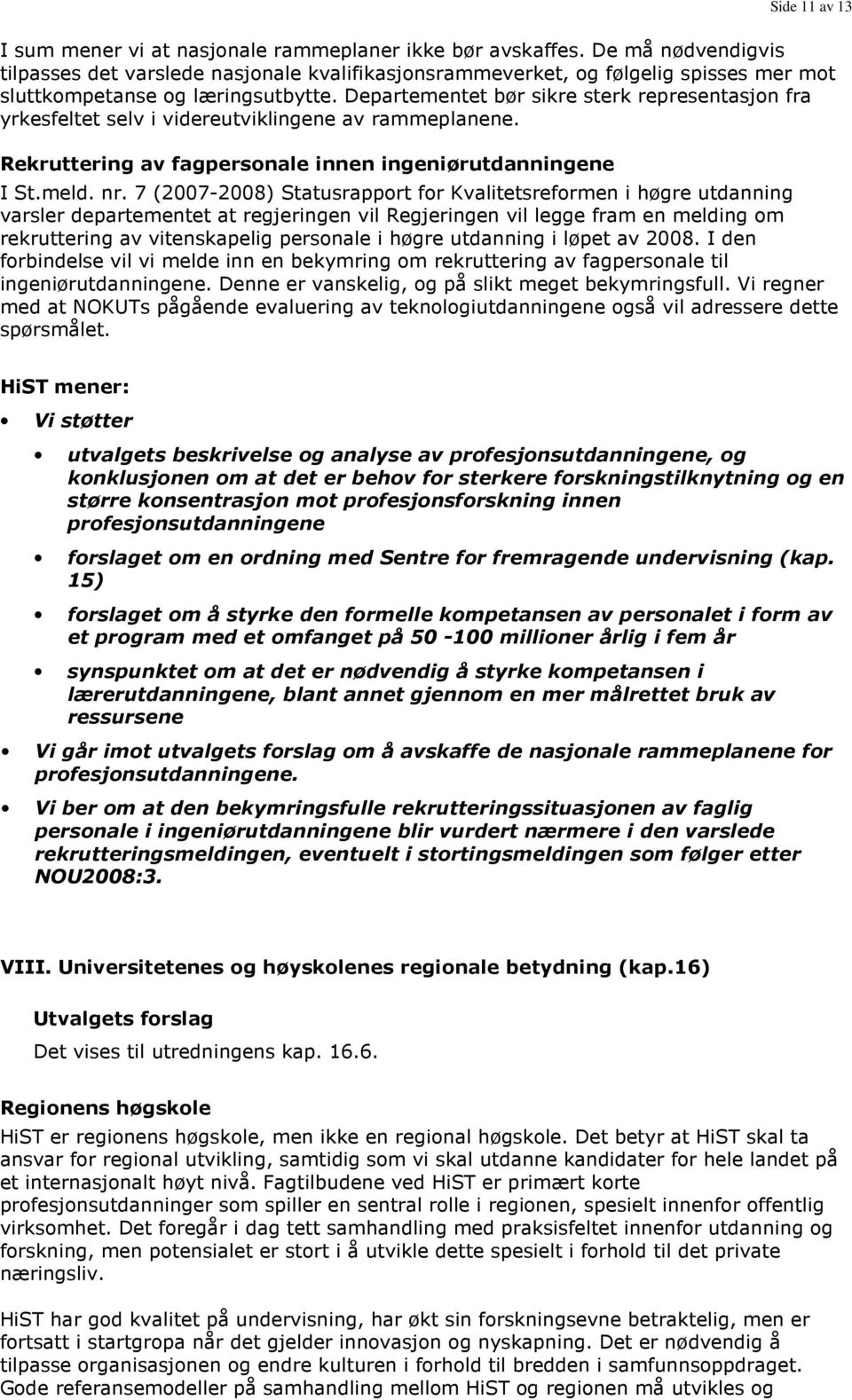 Departementet bør sikre sterk representasjon fra yrkesfeltet selv i videreutviklingene av rammeplanene. Rekruttering av fagpersonale innen ingeniørutdanningene I St.meld. nr.