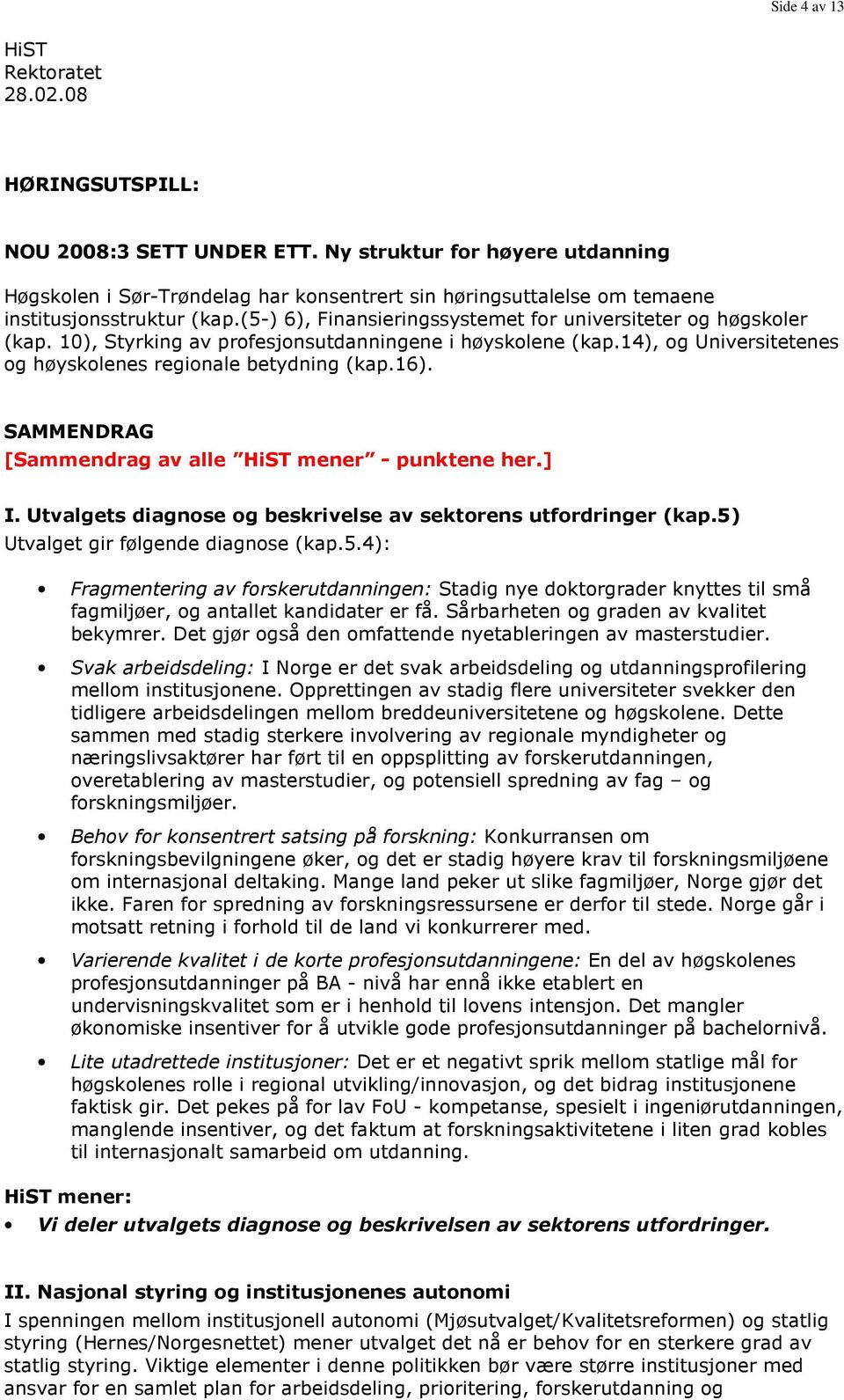 10), Styrking av profesjonsutdanningene i høyskolene (kap.14), og Universitetenes og høyskolenes regionale betydning (kap.16). SAMMENDRAG [Sammendrag av alle HiST mener - punktene her.] I.