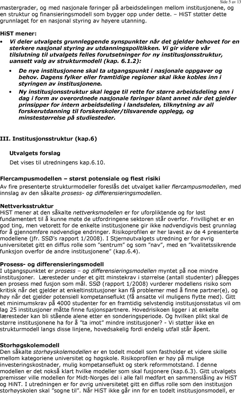 Vi gir videre vår tilslutning til utvalgets felles forutsetninger for ny institusjonsstruktur, uansett valg av strukturmodell (kap. 6.1.