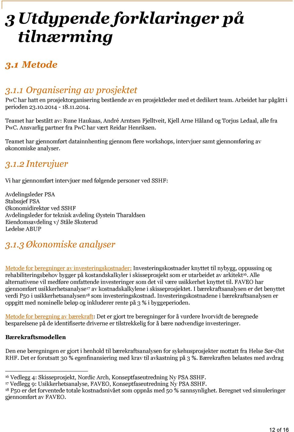 Ansvarlig partner fra PwC har vært Reidar Henriksen. Teamet har gjennomført datainnhenting gjennom flere workshops, intervjuer samt gjennomføring av økonomiske analyser. 3.1.