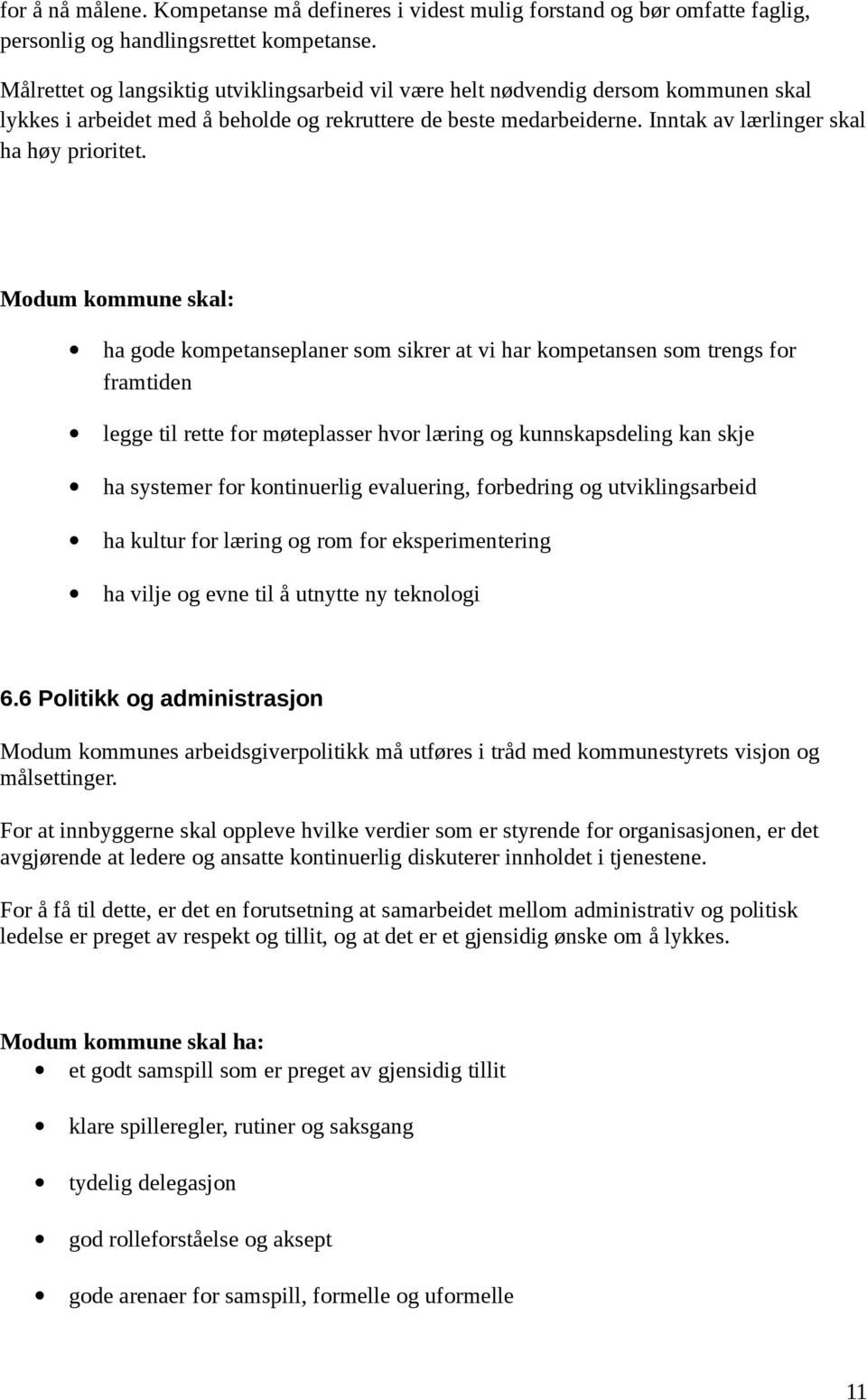 Modum kommune skal: ha gode kompetanseplaner som sikrer at vi har kompetansen som trengs for framtiden legge til rette for møteplasser hvor læring og kunnskapsdeling kan skje ha systemer for