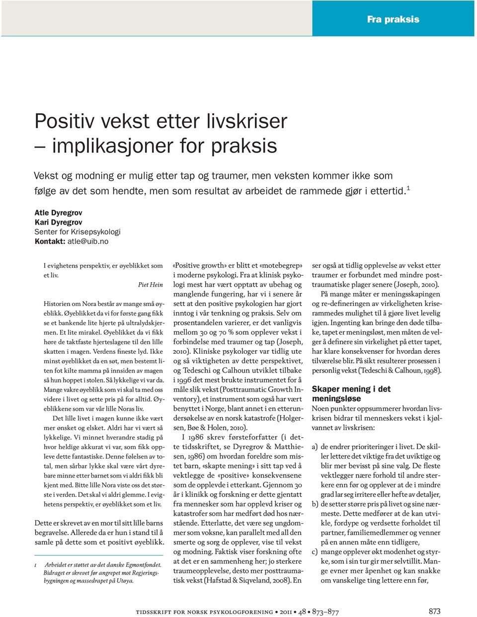 Piet Hein Historien om Nora består av mange små øyeblikk. Øyeblikket da vi for første gang fikk se et bankende lite hjerte på ultralydskjermen. Et lite mirakel.